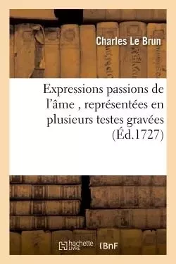 Expressions passions de l'âme , représentées en plusieurs testes gravées dessins de feu - Charles Le Brun - HACHETTE BNF