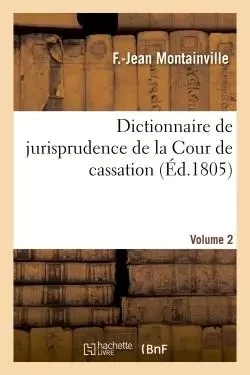 Dictionnaire de jurisprudence de la Cour de cassation. Volume 2 -  Montainville - HACHETTE BNF