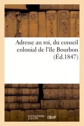 Adresse au roi, du conseil colonial de l'île Bourbon