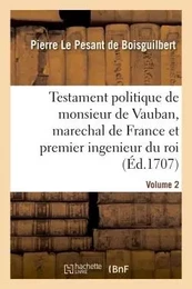 Testament politique de monsieur de Vauban, marechal de France et premier ingenieur du roi- Volume 2