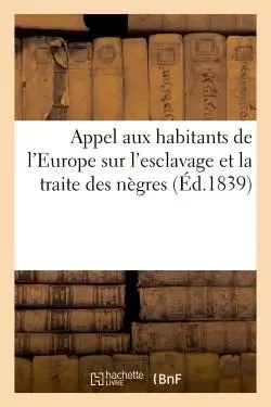 Appel aux habitants de l'Europe sur l'esclavage et la traite des nègres -  - HACHETTE BNF