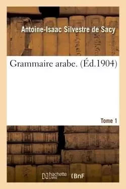 Grammaire arabe. Tome 1 - Antoine-Isaac Silvestre de Sacy - HACHETTE BNF