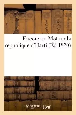 Encore un Mot sur la république d'Hayti -  - HACHETTE BNF