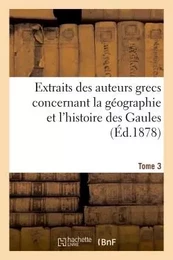 Extraits des auteurs grecs concernant la géographie et l'histoire des Gaules. T. 3