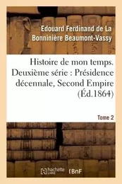 Histoire de mon temps. Deuxième série : Présidence décennale, Second Empire. T. 2