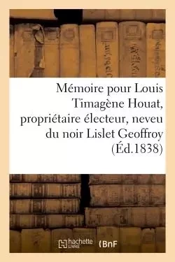 Mémoire pour Louis Timagène Houat, propriétaire électeur, neveu du noir Lislet Geoffroy -  - HACHETTE BNF