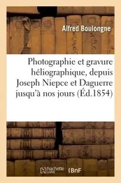 Photographie et gravure héliographique. Histoire et exposé des divers procédés employés