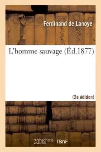 L'homme sauvage (2e éd.) - Ferdinand deLanoye - HACHETTE BNF