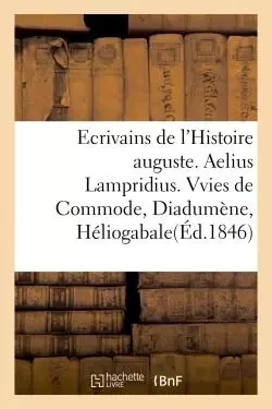 Ecrivains de l'Histoire auguste. Aelius Lampridius. Vvies de Commode, de Diadumène, d'Héliogabale -  C. L. F. Panckoucke - HACHETTE BNF