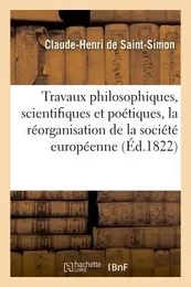 Travaux philosophiques, scientifiques et poétiques, ayant pour objet de faciliter la réorganisation