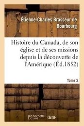 Histoire du Canada, son église et ses missions de la découverte de l'Amérique jusqu'à nos jours- T 2