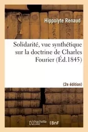 Solidarité, vue synthétique sur la doctrine de Charles Fourier (2e éd.)