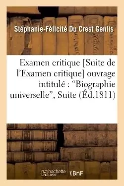 Examen critique [Suite de l'Examen critique] de l'ouvrage intitulé - Stéphanie-Félicité Du Crest comtesse de Genlis - HACHETTE BNF