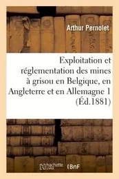 Exploitation et réglementation des mines à grisou en Belgique, en Angleterre et en Allemagne 1