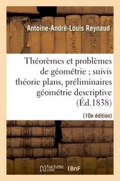 Théorèmes, problèmes géométrie suivis théorie plans, préliminaires de la géométrie descrip. 10e éd