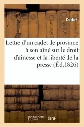 Lettre d'un cadet de province à son aîné, à Paris, sur le droit d'aînesse et la liberté de la presse