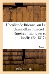 L'écolier de Brienne, ou Le chambellan indiscret : mémoires historiques et inédits. T. 1