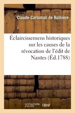 Éclaircissemens historiques sur les causes de la révocation de l'édit de Nantes - Claude-Carloman de Rulhière - HACHETTE BNF