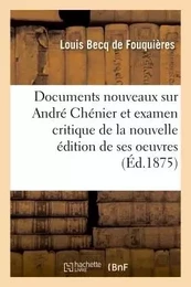 Documents nouveaux sur André Chénier et examen critique de la nouvelle édition de ses oeuvres