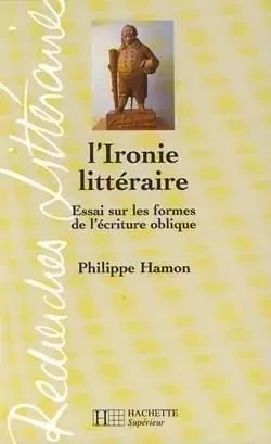 L'Ironie littéraire - Essai sur les formes de l'écriture oblique - Philippe Hamon - HACHETTE EDUC