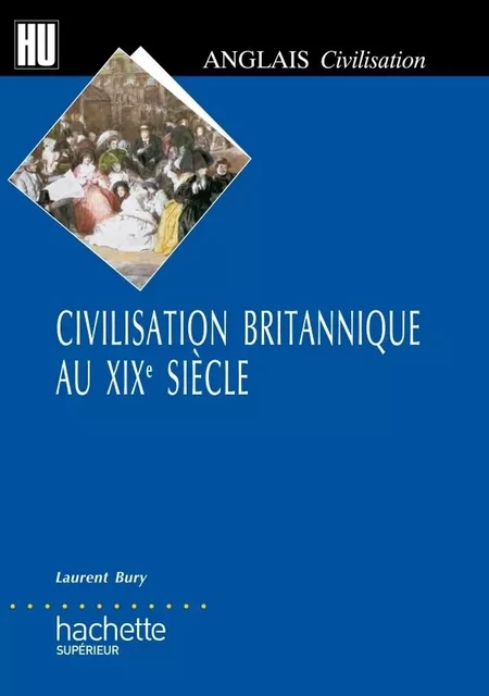 Civilisation britannique au XIXe siècle - Laurent Bury - HACHETTE EDUC