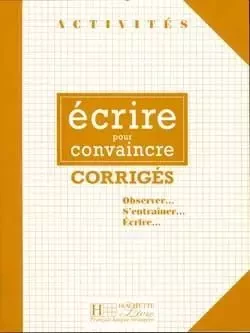 Activités - Ecrire pour convaincre (corrigés) - Gérard Vigner - HACHETTE FLE