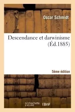 Descendance et darwinisme (5e éd) - Oscar Schmidt - HACHETTE BNF