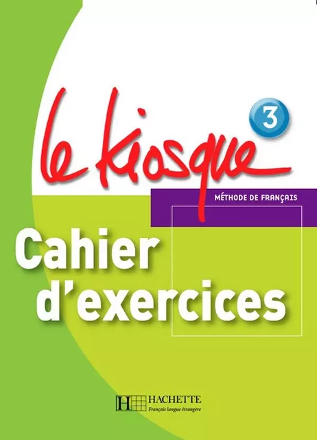 Le Kiosque 3 - Cahier d'exercices - Céline Himber, Charlotte Rastello, Fabienne Gallon - HACHETTE FLE