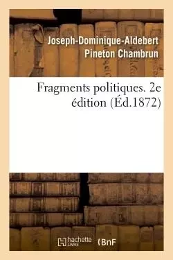 Fragments politiques. 2e édition - Joseph-Dominique-Aldebert Pineton Chambrun - HACHETTE BNF