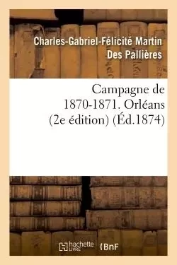 Campagne de 1870-1871. Orléans (2e édition) -  Martin Des Pallières - HACHETTE BNF