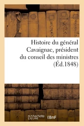 Histoire du général Cavaignac, président du conseil des ministres