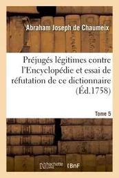 Préjugés légitimes contre l'Encyclopédie et essai de réfutation de ce dictionnaire- Tome 5