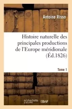 Histoire naturelle des principales productions de l'Europe méridionale T1 - Antoine Risso - HACHETTE BNF