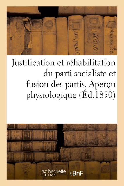 Justification et réhabilitation du parti socialiste et fusion des partis. Aperçu physiologique -  - HACHETTE BNF