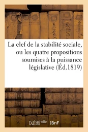 La clef de la stabilité sociale, ou les quatre propositions soumises à la puissance législative