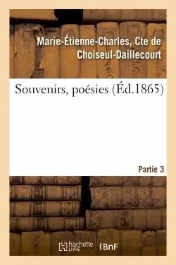 Souvenirs, poésies - Partie 3 - de deMarie-Étienne-Charles, Cte - HACHETTE BNF