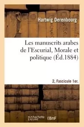 Les manuscrits arabes de l'Escurial.  II. Fascicule 1er. Morale et politique