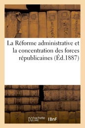 La Réforme administrative et la concentration des forces républicaines