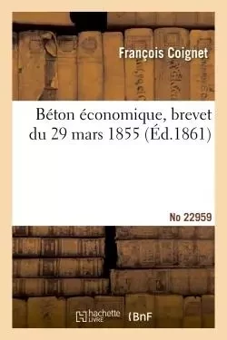 Béton économique, brevet du 29 mars 1855 - No 22959 - François Coignet - HACHETTE BNF