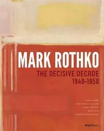 Mark Rothko The Decisive Decade 1940-1950 /anglais