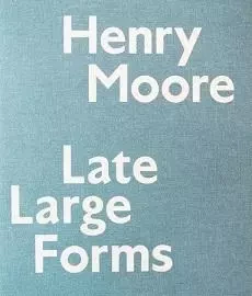 Henry Moore - Late Large Forms /anglais -  - RIZZOLI