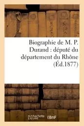 Biographie de M. P. Durand : député du département du Rhône