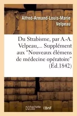 Du Strabisme, supplément aux "Nouveaux élémens de médecine opératoire" - Alfred-Armand-Louis-Marie Velpeau - HACHETTE BNF