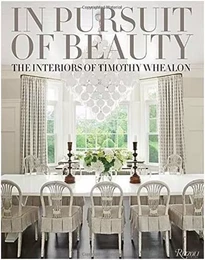 In Pursuit of Beauty The Interiors of Timothy Whealon /anglais