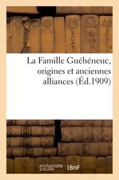 La Famille Guéhéneuc, origines et anciennes alliances