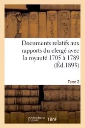 Documents relatifs aux rapports du clergé avec la royauté.  T. 2, De 1705 à 1789