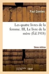 Les quatre livres de la femme. III, Le livre de la mère (5e édition)