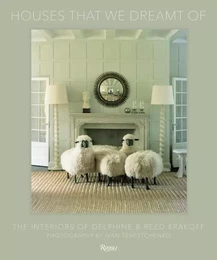 The Houses That We Dreamt Of : The Interiors of Delphine and Reed Krakoff /anglais