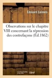 Observations sur le chapitre VIII concernant la répression des contrefaçons et autres délits