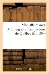 Mon affaire avec Monseigneur l'archevêque de Québec